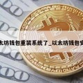 以太坊钱包重装系统了_以太坊钱包安装